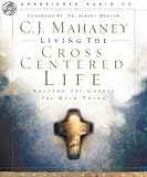 Living the Cross Centered Life: Keeping the Gospel the Main Thing