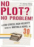No Plot? No Problem!: A Low-Stress, High-Velocity Guide to Writing a Novel in 30 Days