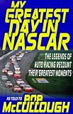 My Greatest Day in NASCAR: The Legends of Auto Racing Recount Their Greatest Moments