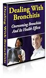 Dealing With Bronchitis: Overcoming Bronchitis And Its Health Effects!