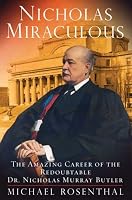 Nicholas Miraculous: The Amazing Career of the Redoubtable Dr. Nicholas Murray Butler