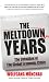 The Meltdown Years : The Unfolding of the Global Economic Crisis