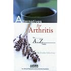 Alternatives for Arthritis: An A to Z Guide by Dorothy Foltz-Gray