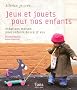 Jeux et jouets pour nos enfants : Cr�ations maison pour enfants de 0 � 12 ans