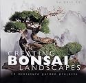 Creating Bonsai Landscapes: 18 Miniature Garden Projects