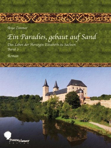 Ein Paradies, gebaut auf Sand: Das Leben der Herzogin Elisabeth zu Sachsen, Teil 2 (German Edition)