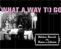 What a Way to Go: Fabulous Funerals of the Famous and Infamous