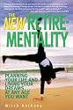 The New Retire-Mentality: Planning Your Life and Living Your Dreams . . . at Any Age You Want