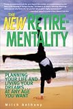 The New Retire-Mentality: Planning Your Life and Living Your Dreams . . . at Any Age You Want