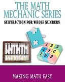 The Math Mechanic Series: Subtraction Edition for Whole Numbers