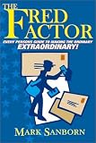 The Fred Factor: Every Person`s Guide to Making the Ordinary Extraordinary!