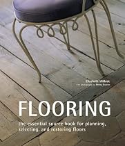 Flooring: The Essential Source Book for Planning, Selecting, and Restoring Floors