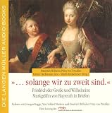 ...solange wir zu zweit sind - 6 CDs. - K&ouml;nig von Preu&szlig; Friedrich II., Markgr&auml;fin von Bay Wilhelmine, Prinz von P Friedrich Wilhelm, Kirsten Heckmann-Janz, Sibylle Kretschmer, Imogen Kogge, Max V. Martens