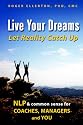 Live Your Dreams... Let Reality Catch Up: NLP and Common Sense for Coaches, Managers and You