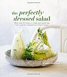 The perfectly dressed salad : more than 50 recipes to make your salads sing, from quick-fix vinaigrettes to creamy classics