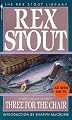 Three for the Chair (The Rex Stout Library: a Nero Wolfe Mystery)