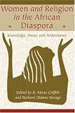 Women and Religion in the African Diaspora: Knowledge, Power, and Performance (Lived Religions)