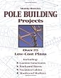 Monte Burch's Pole Building Projects: Over 25 Low-Cost Plans