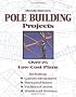 Monte Burch's Pole Building Projects: Over 25 Low-Cost Plans