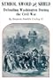 Symbol, Sword, and Shield: Defending Washington During the Civil War