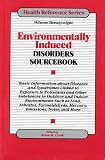 Environmentally Induced Disorders Sourcebook : Basic Information About Diseases And Syndromes Linked To Exposure To Pollutants And Other Substances In Outdoor And Indoor Environments Such As Lead, Asbestos, Formaldehyde, Mercury, Carbon Monoxide, Pesticides, Dioxins, Electromagnetic Field Emissions, Noise, And More
