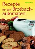 Rezepte f�r den Brotbackautomaten - Margret Blum