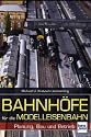 Bahnh&ouml;fe f&uuml;r die Modelleisenbahn: Planung, Bau und Betrieb