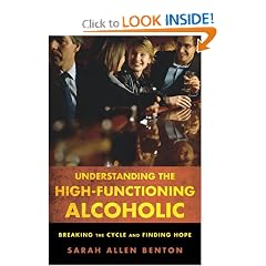 Understanding the High-Functioning Alcoholic: Breaking the Cycle and Finding Hope by Sarah Allen Benton