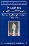 Le Retour des philosophies antiques à l\'âge classique, tome 2 : Le Scepticisme aux XVIe et au XVIIe siècle