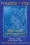 Pyramid of Fire: The Lost Aztec Codex: Spiritual Ascent at the End of Time