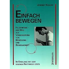 Einfach bewegen: Feldenkrais - Der Weg zur Verbesserung von Bewegung und Beweglichkeit. Im Einklang mit dem eigenen Rhythmus leben