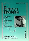 Einfach bewegen: Feldenkrais - Der Weg zur Verbesserung von Bewegung und Beweglichkeit. Im Einklang mit dem eigenen Rhythmus leben