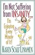 I'm Not Suffering from Insanity...: I'm Enjoying Every Minute of It!