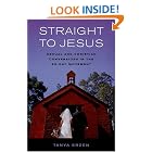 Click here to buy Straight to Jesus: Sexual and Christian Conversions in the Ex-Gay Movement by  Tanya Erzen.