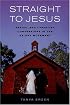 Straight to Jesus: Sexual and Christian Conversions in the Ex-Gay Movement
