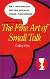 The Fine Art of Small Talk: How to Start a Conversation, Keep it Going, Build Networking Skills--and Leave a Positive Impression!