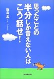 思ったことの半分しか言えない人はこう話せ!