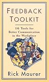 Feedback Toolkit: 16 Tools for Better Communication in the Workplace (Empower Your Team-Based Work Force with Productivity s Tool): 16 Tools for Better ... Work Force with Productivity s Tool)