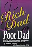 Rich Dad, Poor Dad: What the Rich Teach Their Kids About Money - That the Poor and Middle Class Do Not!