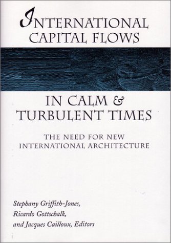 International Capital Flows in Calm and Turbulent Times: The Need for New International Architecture (Development and Inequality in the Market Economy)