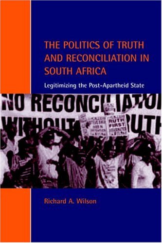 The Politics of Truth and Reconciliation in South Africa: Legitimizing the Post-Apartheid State (Cambridge Studies in Law & Society) (Cambridge Studies in Law and Society)