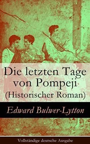 Die letzten Tage von Pompeji (Historischer Roman) - Vollständige deutsche Ausgabe (German Edition)