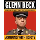 Arguing with Idiots: How to Stop Small Minds and Big Government