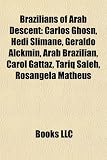 Produkt-Bild: Brazilians of Arab Descent: Carlos Ghosn, Hedi Slimane, Geraldo Alckmin, Arab Brazilian, Carol Gattaz, Tariq Saleh, Rosangela Matheus