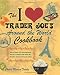 Books : The I Love Trader Joe's Around the World Cookbook: More than 150 International Recipes Using Foods from the World's Greatest Grocery Store