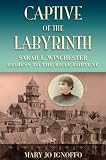 Captive of the Labyrinth: Sarah L. Winchester, Heiress to the Rifle Fortune