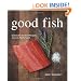 Good Fish: Sustainable Seafood Recipes from the Pacific Coast