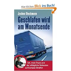 Geschlafen wird am Monatsende: Ich, mein Truck und der allt�gliche Wahnsinn auf Europas Stra�en