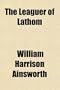 The Leaguer of Lathom; A Tale of the Civil War in Lancashire