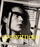 Eyewitness: Hungarian Photography in the Twentieth Century. Brassai, Capa, Kertesz, Moholy-Nagy, Munkacsi